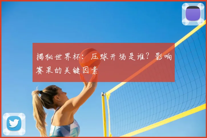 揭秘世界杯：压球开场是谁？影响赛果的关键因素