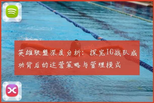 英雄联盟深度分析:探究IG战队成功背后的运营策略与管理模式