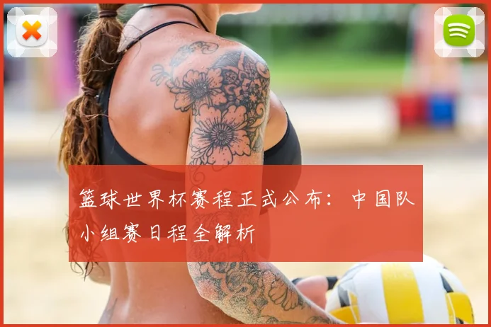 篮球世界杯赛程正式公布：中国队小组赛日程全解析