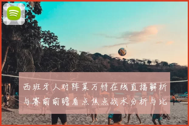 西班牙人对阵莱万特在线直播解析与赛前前瞻看点焦点战术分析与比分预测