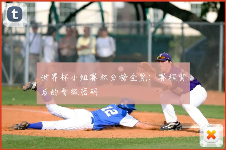 世界杯小组赛积分榜全览：赛程背后的晋级密码