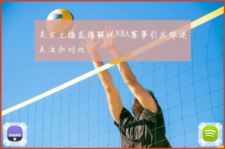 美女主播直播解说NBA赛事引发球迷关注和讨论