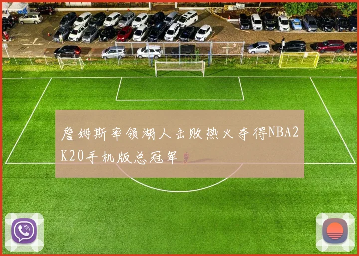 詹姆斯率领湖人击败热火夺得NBA2K20手机版总冠军