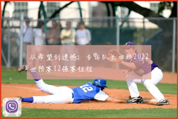 从希望到遗憾：专访队长回顾2022世预赛12强赛征程