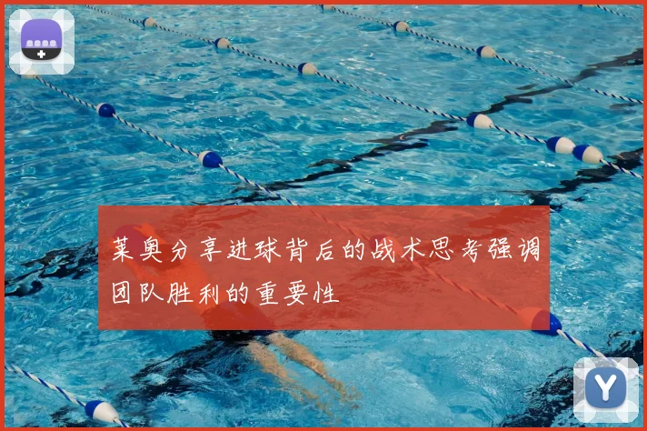 莱奥分享进球背后的战术思考强调团队胜利的重要性
