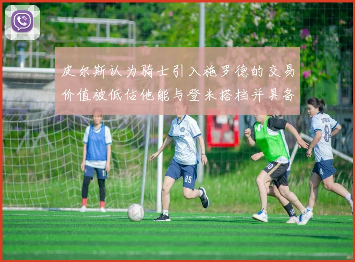 皮尔斯认为骑士引入施罗德的交易价值被低估他能与登米搭档并具备防守能力