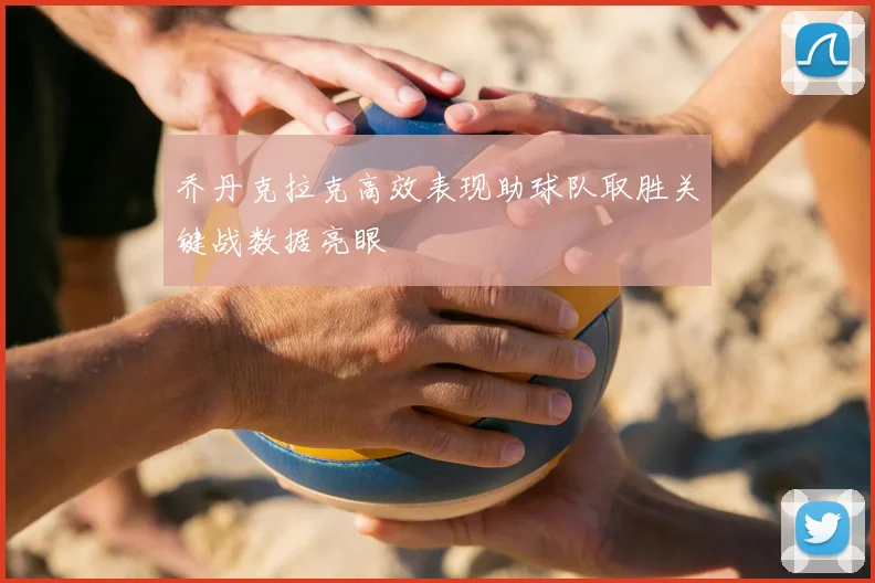 乔丹克拉克高效表现助球队取胜关键战数据亮眼