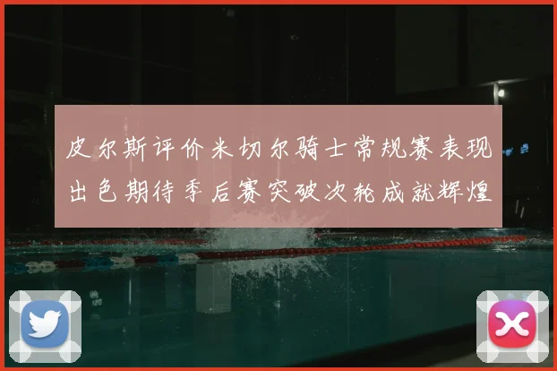 皮尔斯评价米切尔骑士常规赛表现出色期待季后赛突破次轮成就辉煌