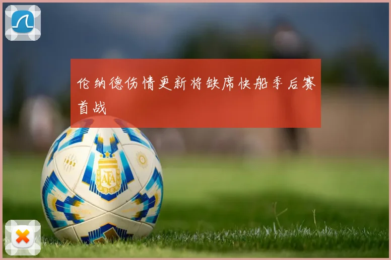 伦纳德伤情更新将缺席快船季后赛首战