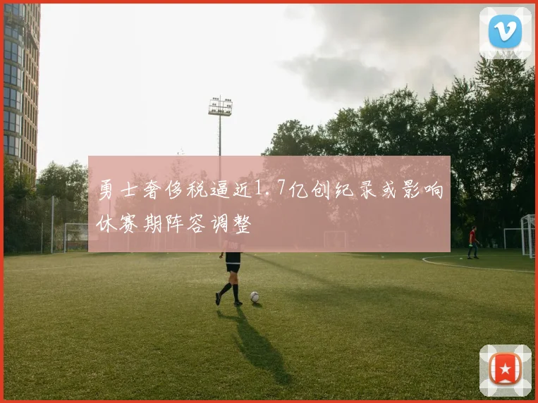 勇士奢侈税逼近1.7亿创纪录或影响休赛期阵容调整