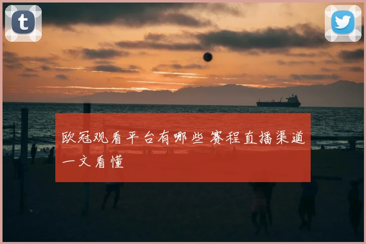 欧冠观看平台有哪些 赛程直播渠道一文看懂