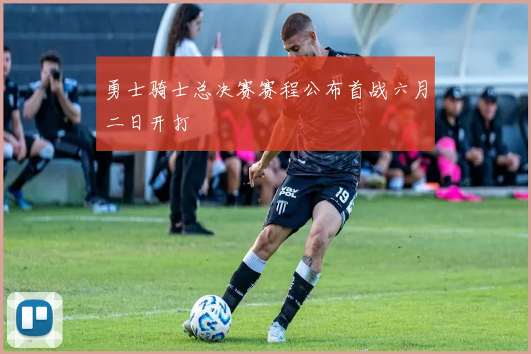 勇士骑士总决赛赛程公布首战六月二日开打