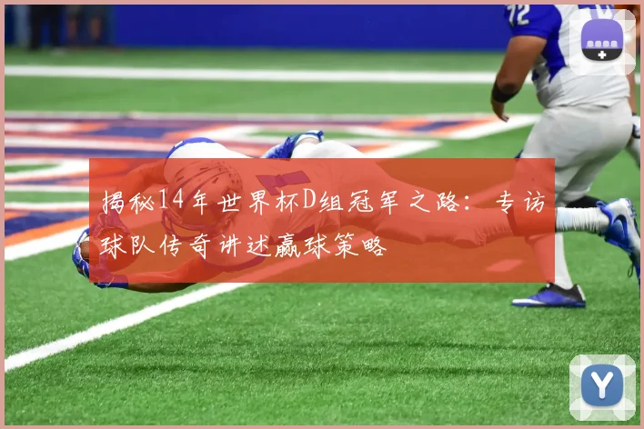 揭秘14年世界杯D组冠军之路:专访球队传奇讲述赢球策略