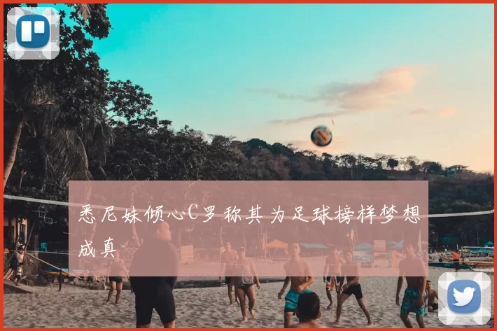 悉尼妹倾心C罗称其为足球榜样梦想成真