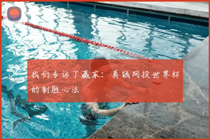 我们专访了赢家：真钱网投世界杯的制胜心法