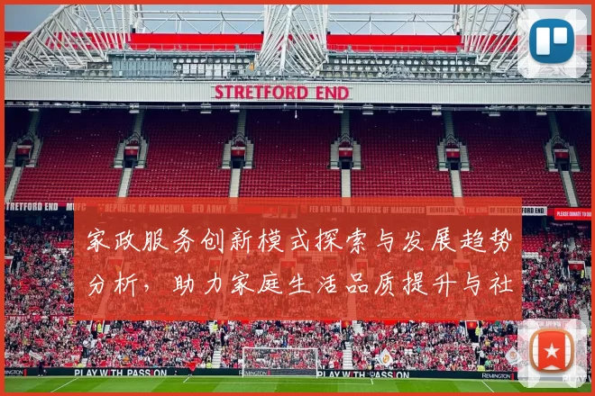 家政服务创新模式探索与发展趋势分析，助力家庭生活品质提升与社会经济发展