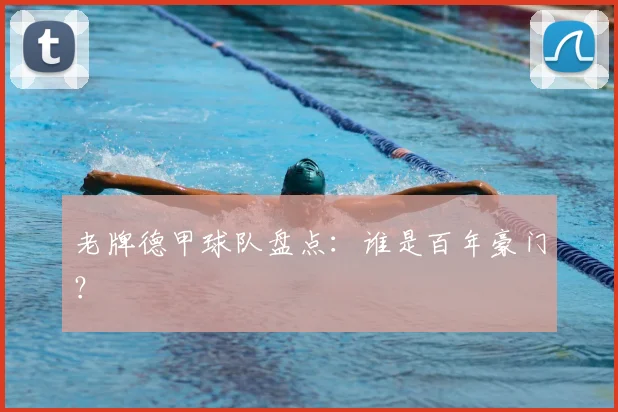 老牌德甲球队盘点：谁是百年豪门？