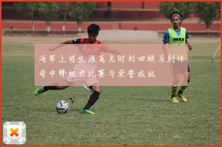 海军上将生涯高光时刻回顾马刺传奇中锋经典比赛与荣誉成就