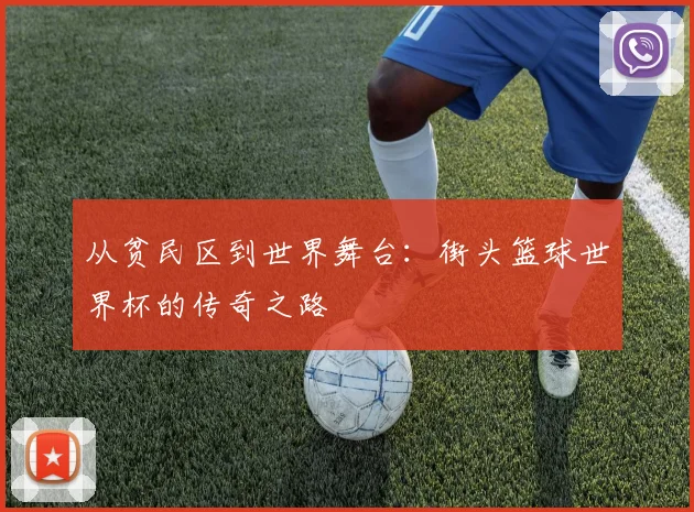 从贫民区到世界舞台：街头篮球世界杯的传奇之路
