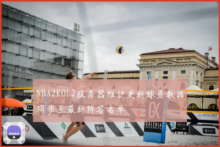 NBA2KOL2服务器维护更新球员数据同步至最新阵容名单