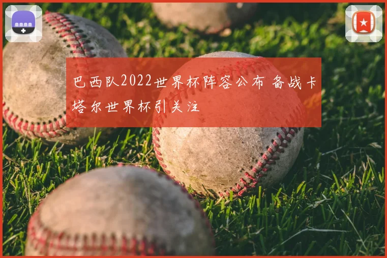 巴西队2022世界杯阵容公布 备战卡塔尔世界杯引关注