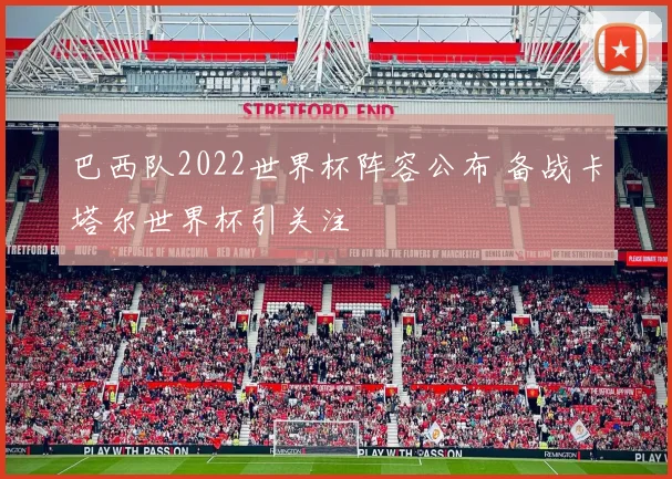 巴西队2022世界杯阵容公布 备战卡塔尔世界杯引关注
