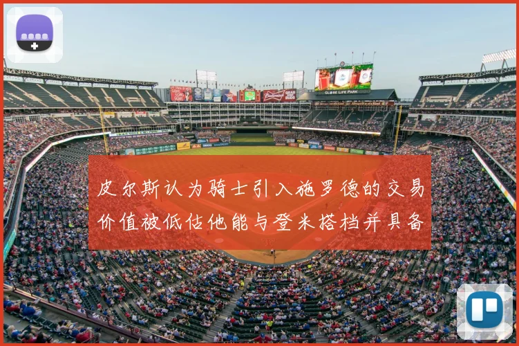 皮尔斯认为骑士引入施罗德的交易价值被低估他能与登米搭档并具备防守能力